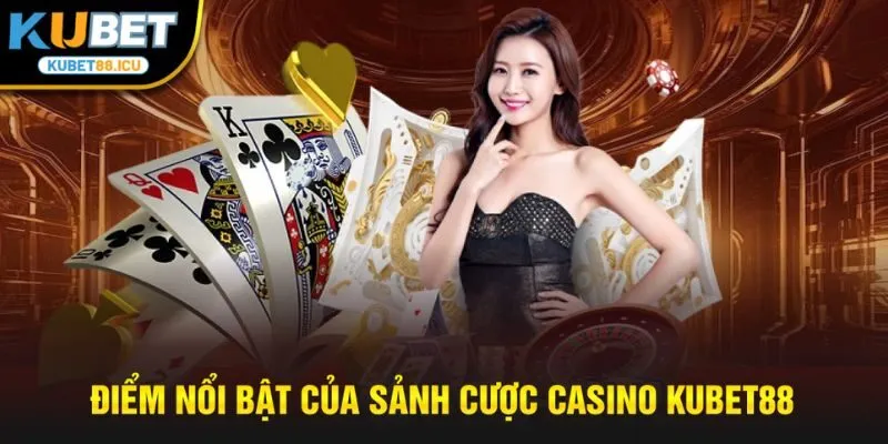 Điểm nổi bật của sảnh cược casino kubet88