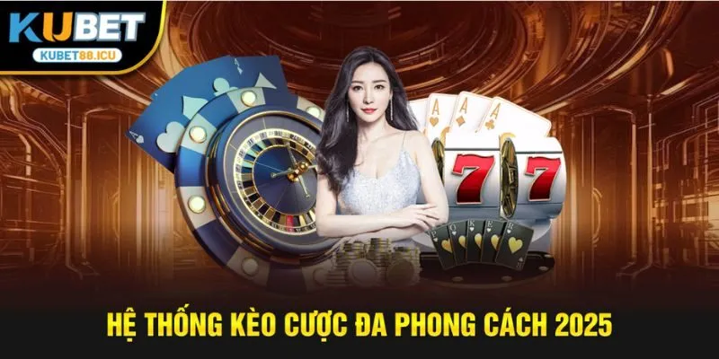 Hệ thống kèo cược đa phong cách 2025