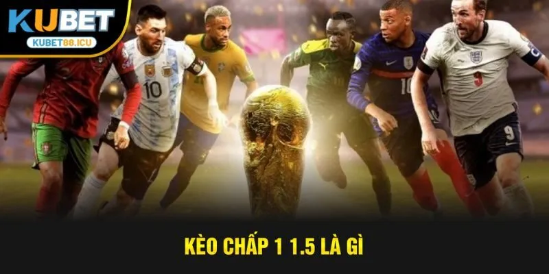 kèo chấp 1 1.5 là gì
