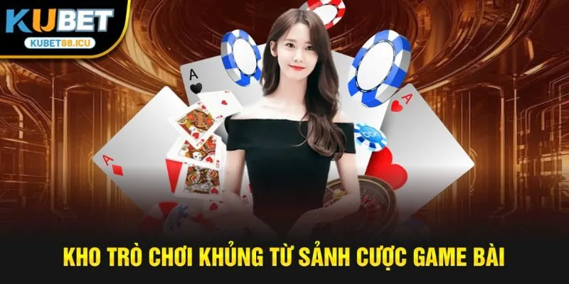 Kho trò chơi khủng từ sảnh cược game bài