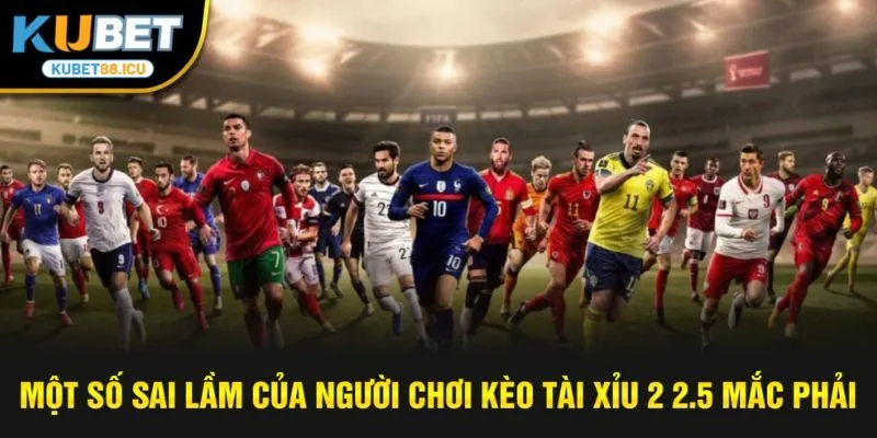 Một số sai lầm của người chơi kèo tài xỉu 2 2.5 mắc phải